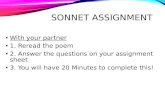 SONNET ASSIGNMENT With your partner 1. Reread the poem 2. Answer the questions on your assignment sheet 3. You will have 20 Minutes to complete this!