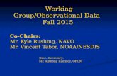 Working Group/Observational Data Fall 2015 Co-Chairs: Mr. Kyle Rushing, NAVO Mr. Vincent Tabor, NOAA/NESDIS Exec. Secretary: Mr. Anthony Ramirez, OFCM.