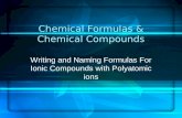 Chemical Formulas & Chemical Compounds Writing and Naming Formulas For Ionic Compounds with Polyatomic ions.