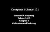 Computer Science 121 Scientific Computing Winter 2012 Chapter 4 Collections and Indexing.
