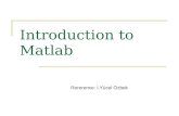 Introduction to Matlab Rererence: İ.Yücel Özbek. Outline:  What is Matlab? Matlab Screen Variables, array, matrix, indexing Operators (Arithmetic, relational,