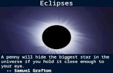 Eclipses A penny will hide the biggest star in the universe if you hold it close enough to your eye. -- Samuel Grafton.