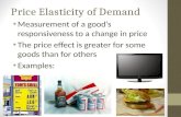 Price Elasticity of Demand Measurement of a good’s responsiveness to a change in price The price effect is greater for some goods than for others Examples: