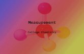 Measurement College Chemistry Stating a Measurement In every measurement there is a  Number followed by a  Unit from a measuring device The number.