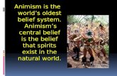 Animism is the world’s oldest belief system. Animism’s central belief is the belief that spirits exist in the natural world.