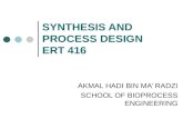SYNTHESIS AND PROCESS DESIGN ERT 416 AKMAL HADI BIN MA’ RADZI SCHOOL OF BIOPROCESS ENGINEERING.