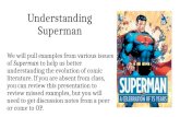 Understanding Superman We will pull examples from various issues of Superman to help us better understanding the evolution of comic literature. If you.