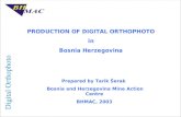 PRODUCTION OF DIGITAL ORTHOPHOTO in Bosnia Herzegovina Prepared by Tarik Šerak Bosnia and Herzegovina Mine Action Centre BHMAC, 2003.