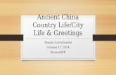 Ancient China Country Life/City Life & Greetings Teagan Golombowski October 17, 2014 Brower/SIP.