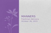 Freshmen Advisory October 26, 2015 MANNERS. The Basics You’re never too old to say “please” and to say “thank you.” HOW you say “please” and how you say.