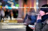 Using mobile phones for smoking cessation Using mobile phones for smoking cessation Lorien Abroms, ScD. Milken Institute School of Public Health Prevention.
