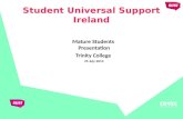 Mature Students Presentation Trinity College 25 July 2013 Student Universal Support Ireland.