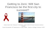 Getting to Zero: Will San Francisco be the first city to succeed? Diane Havlir, MD, Professor of Medicine, UCSF, Chief HIV San Francisco General Hospital.