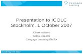 Clare Holmes Sales Director Cengage Learning EMEA Presentation to ICOLC Stockholm, 1 October 2007.