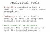 Analytical Tools Liquidity examines a fund’s ability to meet it’s short-term obligations. Solvency examines a fund’s ability to meet its long-term expenses.