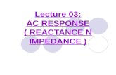 Lecture 03: AC RESPONSE ( REACTANCE N IMPEDANCE ).
