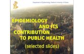 EPIDEMIOLOGY AND ITS CONTRIBUTION TO PUBLIC HEALTH (selected slides) Jan E. Zejda Department of Epidemiology, Medical University of Silesia.