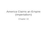 America Claims an Empire (Imperialism) Chapter 10.