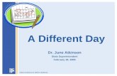 A Different Day Dr. June Atkinson State Superintendent February 18, 2009.