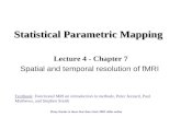 Statistical Parametric Mapping Lecture 4 - Chapter 7 Spatial and temporal resolution of fMRI Textbook: Functional MRI an introduction to methods, Peter.