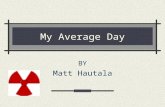 My Average Day BY Matt Hautala. P.E. zero period My typical day starts with walking up at 6:00 and hurrying to get ready, and I still am tiered when I.
