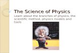 The Science of Physics Learn about the branches of physics, the scientific method, physics models and tools.