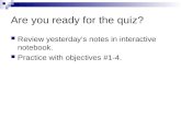 Are you ready for the quiz? Review yesterday’s notes in interactive notebook. Practice with objectives #1-4.