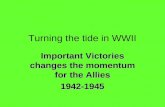 Turning the tide in WWII Important Victories changes the momentum for the Allies 1942-1945.