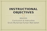 INSTRUCTIONAL OBJECTIVES EDU555 Curriculum & Instruction Encik Muhamad Furkan Mat Salleh.