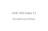 CHE 333 Class 17 Strengthening of Metals.. Strengthening at COLD temperatures Metals – basically all work in same way which is to block dislocations or.