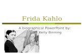 Frida Kahlo A biographical PowerPoint by: Kelly Binning.