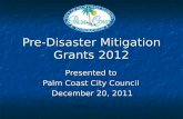 Pre-Disaster Mitigation Grants 2012 Presented to Palm Coast City Council December 20, 2011.