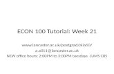 ECON 100 Tutorial: Week 21  a.ali11@lancaster.ac.uk NEW office hours: 2:00PM to 3:00PM tuesdays LUMS C85.