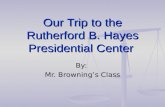 Our Trip to the Rutherford B. Hayes Presidential Center By: Mr. Browning’s Class.