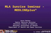 MEDLINE plus Health Information A service of the U.S. NATIONAL LIBRARY OF MEDICINE MLA Sunrise Seminar - MEDLINEplus  Joyce Backus Public Services Division.