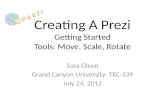 Creating A Prezi Getting Started Tools: Move, Scale, Rotate Sara Olson Grand Canyon University: TEC-539 July 24, 2012.