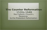 The Counter Reformation 1530s-1648 The Catholic Church’s Response to the Protestant Reformation.