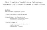 First Principles Total Energy Calcuations Applied to the Design of a Bulk Metallic Glass Outline: Introduction to metallic glass Computational thermodynamics.