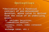 Derivatives  Derivative is a financial contract of pre-determined duration, whose value is derived from the value of an underlying asset. It includes.