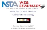 LIVE INTERACTIVE LEARNING @ YOUR DESKTOP NSDL/NSTA Web Seminar: Computational Biology Tuesday, December 11, 2007 6:30 p.m. - 8:00 p.m. Eastern time.