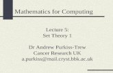 Lecture 5: Set Theory 1 Dr Andrew Purkiss-Trew Cancer Research UK a.purkiss@mail.cryst.bbk.ac.uk Mathematics for Computing.