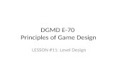 DGMD E-70 Principles of Game Design LESSON #11: Level Design.