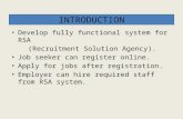 INTRODUCTION Develop fully functional system for RSA (Recruitment Solution Agency). Job seeker can register online. Apply for jobs after registration.