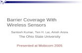 Barrier Coverage With Wireless Sensors Santosh Kumar, Ten H. Lai, Anish Arora The Ohio State University Presented at Mobicom 2005.