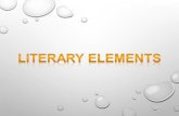 LITERARY ELEMENTS  LITERARY ELEMENTS: COMPONENTS THAT MAKE UP A WORK OF LITERATURE (CHARACTERS, CHARACTERIZATION, CONFLICT, SETTING, THEME, SYMBOLISM,