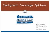 Immigrant Coverage Options Kyle Fisher kfisher@phlp.org November 2015.
