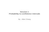Session 1 Probability to confidence intervals By : Allan Chang.