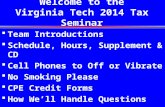 Welcome to the Virginia Tech 2014 Tax Seminar  Team Introductions  Schedule, Hours, Supplement & CD  Cell Phones to Off or Vibrate  No Smoking Please.