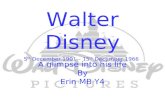 Walter Disney 5 th December 1901 – 15 th December 1966 A glimpse into his life By Erin MB Y4.