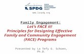 Family Engagement: Let’s FACE it! Principles for Designing Effective Family and Community Engagement (FACE) Programs Presented by La Tefy G. Schoen, Ph.D.